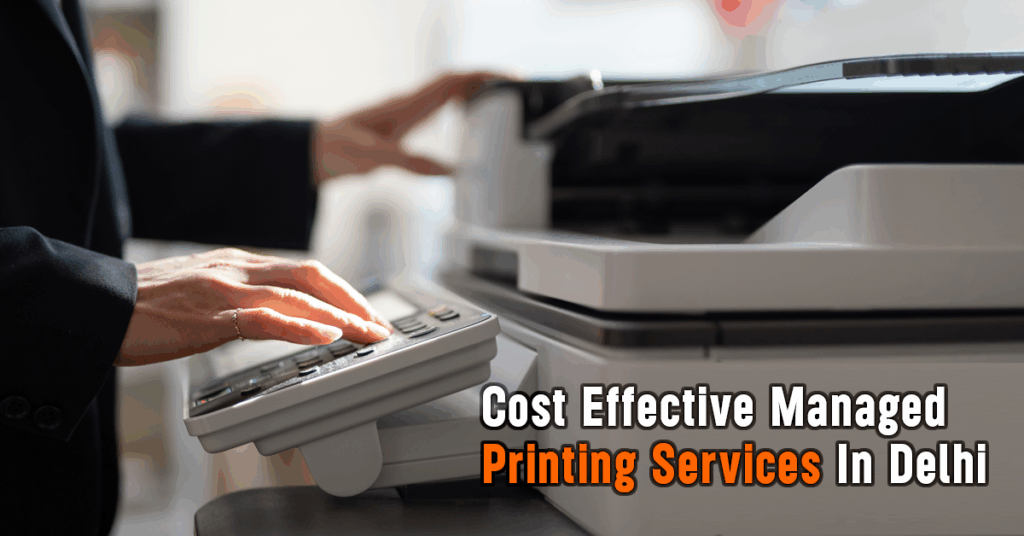 Cost-Effective Managed Printing Services In Delhi