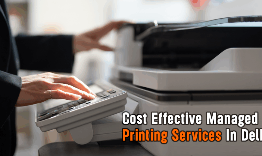 Cost-Effective Managed Printing Services In Delhi
